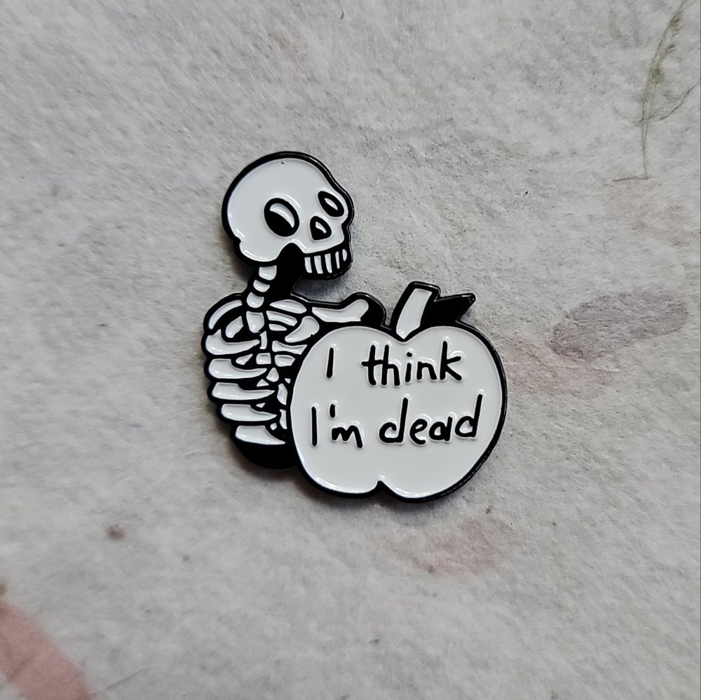 I Think I'm Dead Skeleton Enamel Pin
